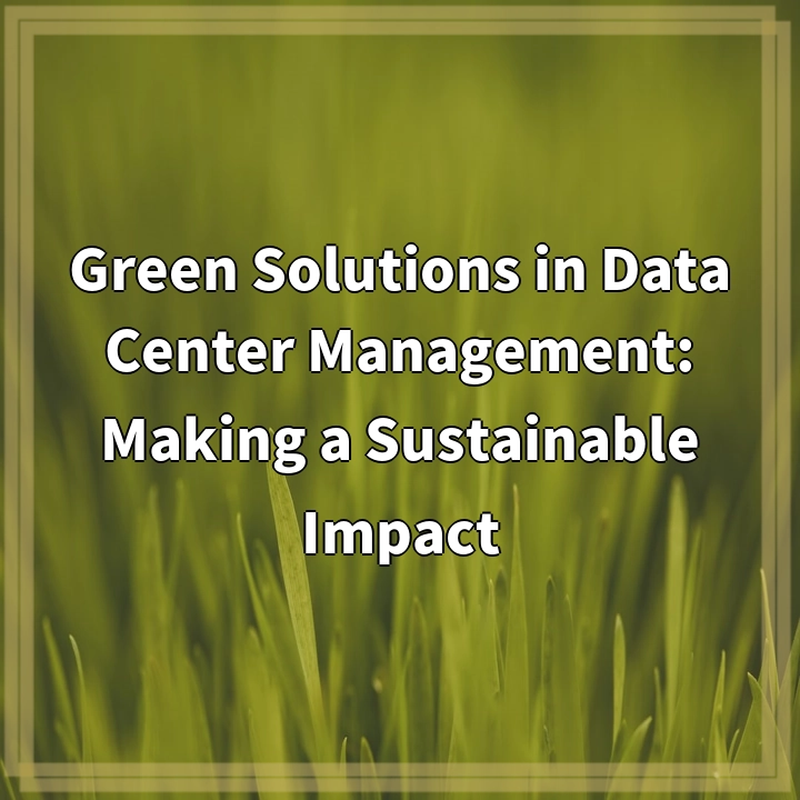 Green Solutions in Data Center Management: Making a Sustainable Impact