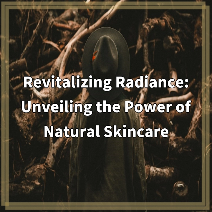 Revitalizing Radiance: Unveiling the Power of Natural Skincare