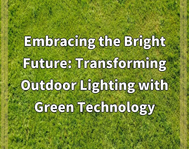 Embracing the Bright Future: Transforming Outdoor Lighting with Green Technology