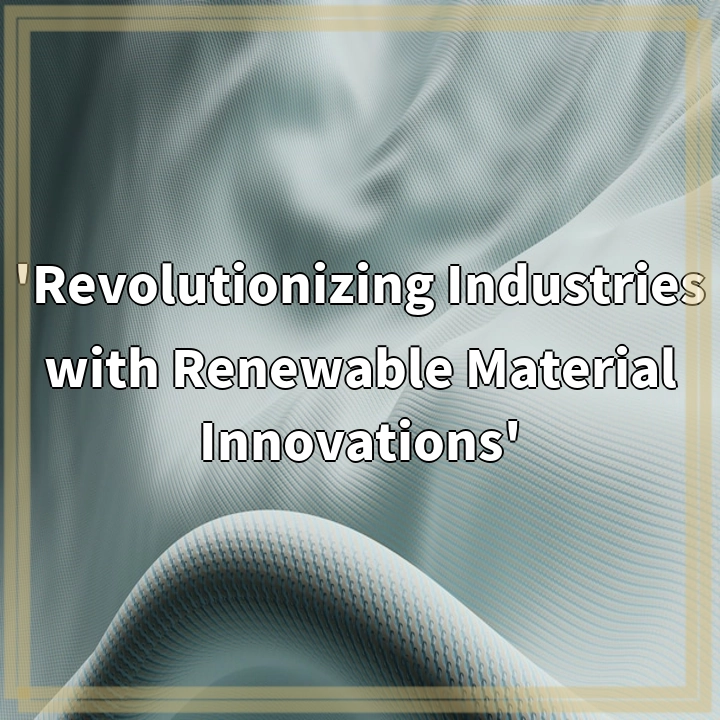 ‘Revolutionizing Industries with Renewable Material Innovations’