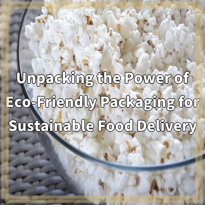 Unpacking the Power of Eco-Friendly Packaging for Sustainable Food Delivery