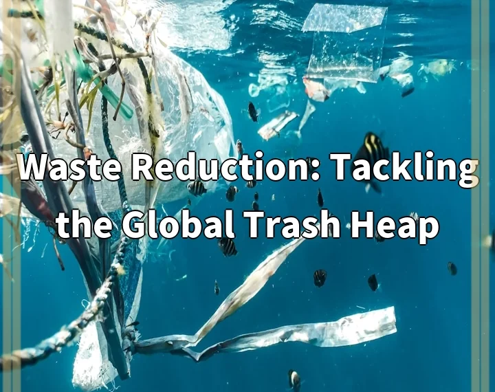 Waste Reduction: Tackling the Global Trash Heap