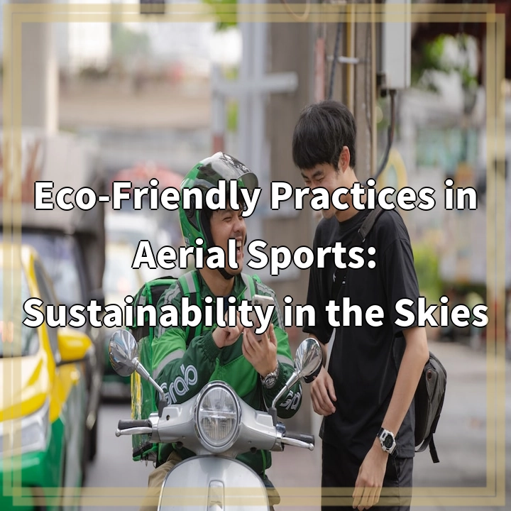 Eco-Friendly Practices in Aerial Sports: Sustainability in the Skies