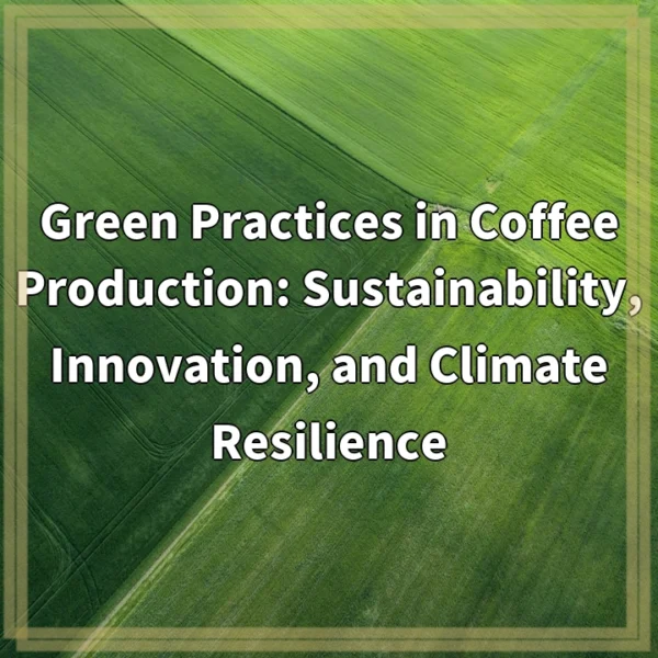 Green Practices in Coffee Production: Sustainability, Innovation, and Climate Resilience