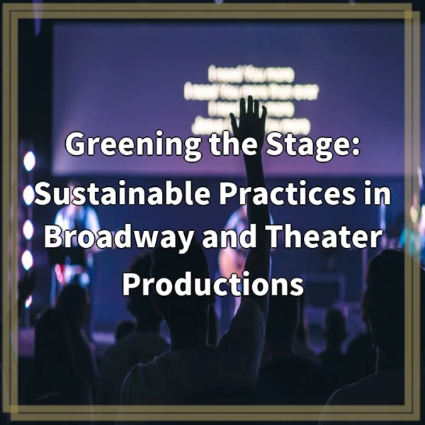 Greening the Stage: Sustainable Practices in Broadway and Theater Productions