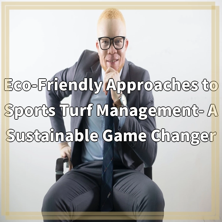 Eco-Friendly Approaches to Sports Turf Management- A Sustainable Game Changer