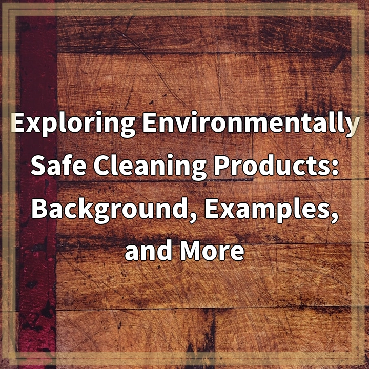 Exploring Environmentally Safe Cleaning Products: Background, Examples, and More