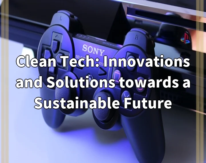 Clean Tech: Innovations and Solutions towards a Sustainable Future