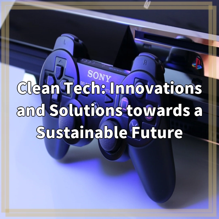 Clean Tech: Innovations and Solutions towards a Sustainable Future