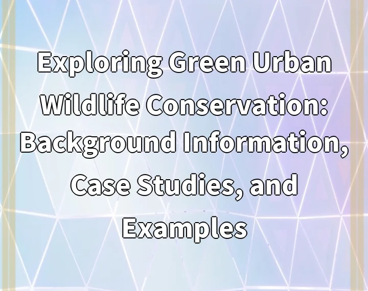 Exploring Green Urban Wildlife Conservation: Background Information, Case Studies, and Examples