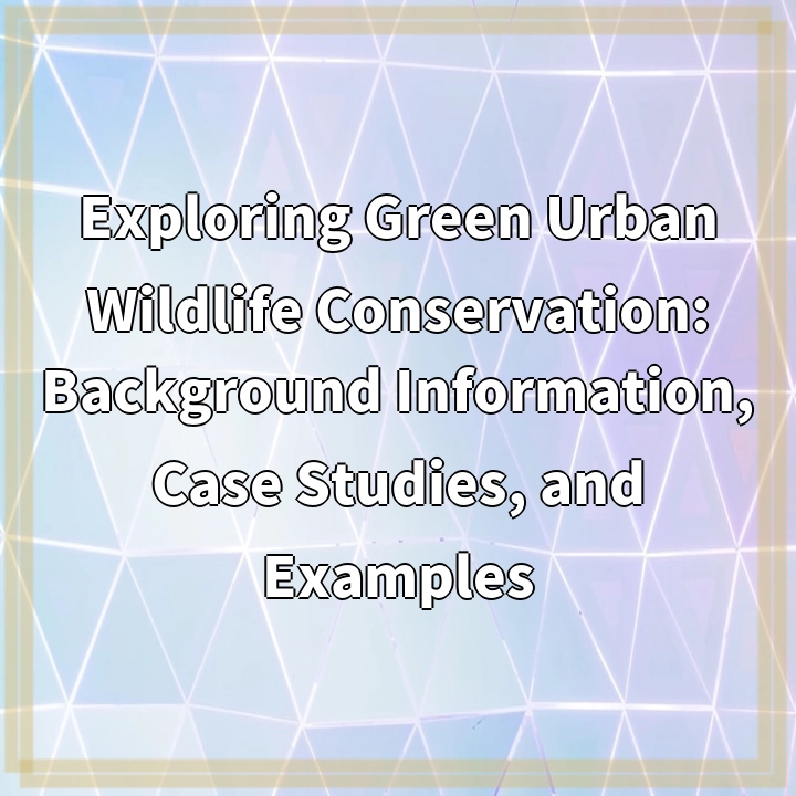 Exploring Green Urban Wildlife Conservation: Background Information, Case Studies, and Examples