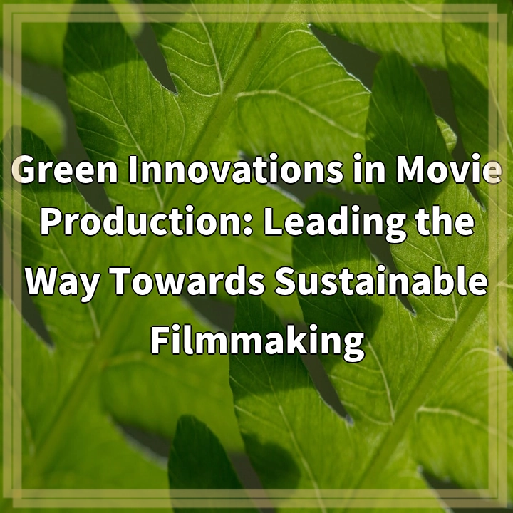 Green Innovations in Movie Production: Leading the Way Towards Sustainable Filmmaking