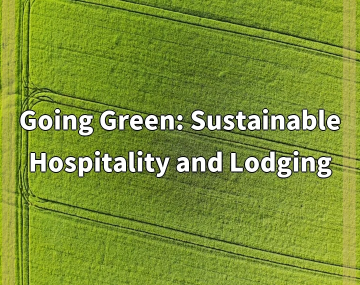 Going Green: Sustainable Hospitality and Lodging