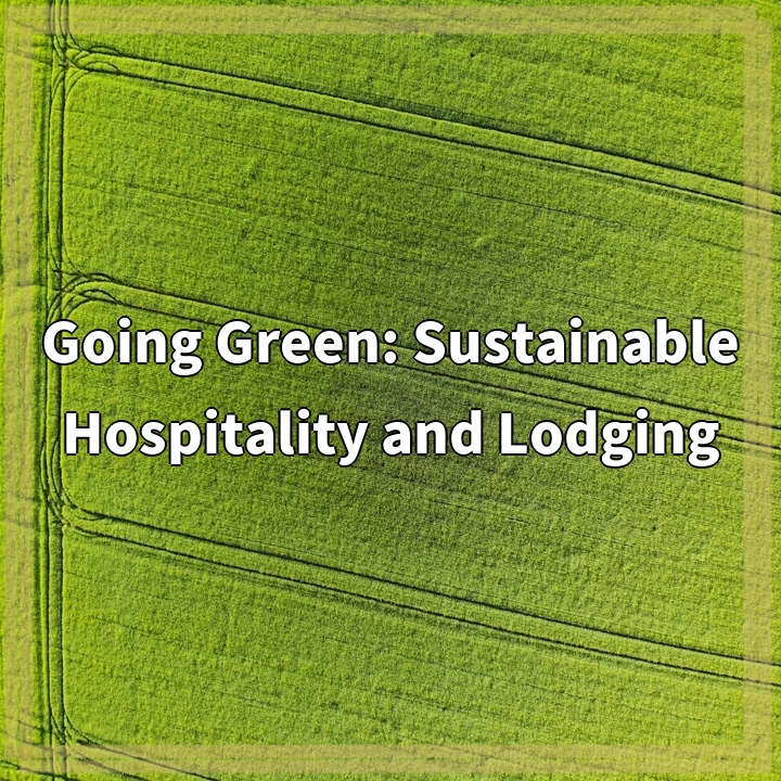 Going Green: Sustainable Hospitality and Lodging