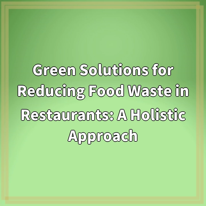 Green Solutions for Reducing Food Waste in Restaurants: A Holistic Approach