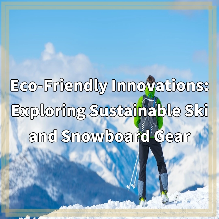 Eco-Friendly Innovations: Exploring Sustainable Ski and Snowboard Gear