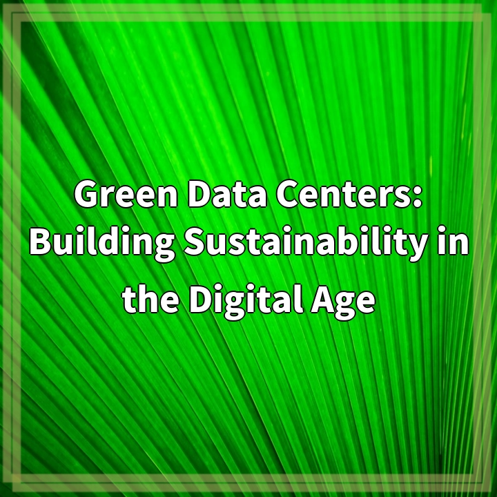 Green Data Centers: Building Sustainability in the Digital Age