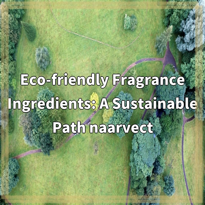 Eco-friendly Fragrance Ingredients: A Sustainable Path naarvect