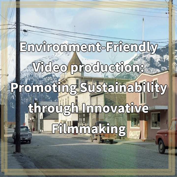 Environment-Friendly Video production: Promoting Sustainability through Innovative Filmmaking