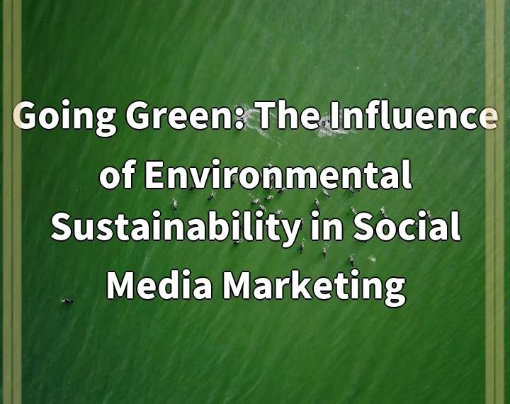 Going Green: The Influence of Environmental Sustainability in Social Media Marketing