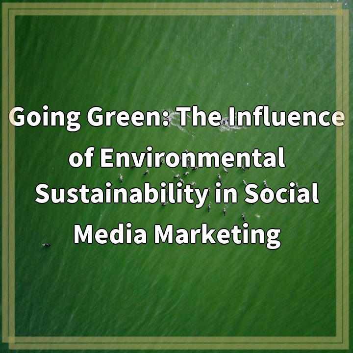 Going Green: The Influence of Environmental Sustainability in Social Media Marketing