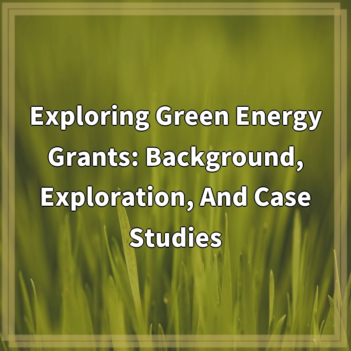 Exploring Green Energy Grants: Background, Exploration, And Case Studies