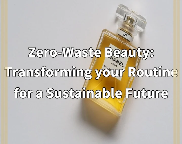 Zero-Waste Beauty: Transforming your Routine for a Sustainable Future