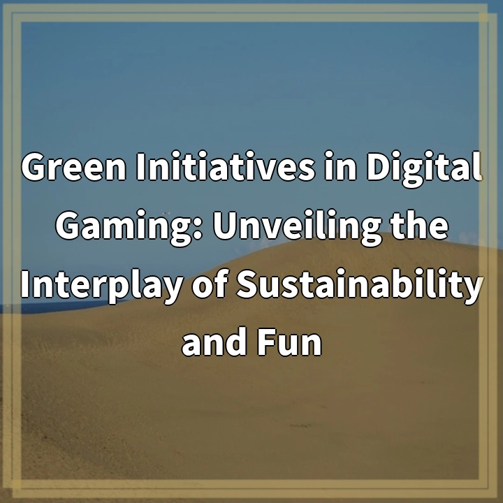 Green Initiatives in Digital Gaming: Unveiling the Interplay of Sustainability and Fun