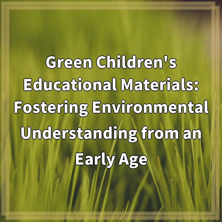 Green Children’s Educational Materials: Fostering Environmental Understanding from an Early Age