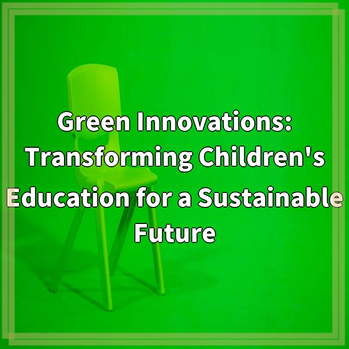 Green Innovations: Transforming Children’s Education for a Sustainable Future