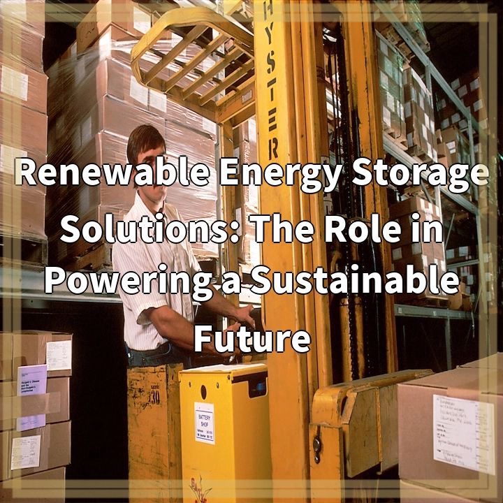 Renewable Energy Storage Solutions: The Role in Powering a Sustainable Future