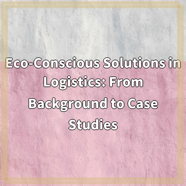 Eco-Conscious Solutions in Logistics