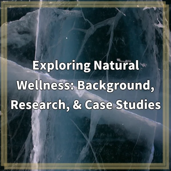 Exploring Natural Wellness: Background, Research, & Case Studies