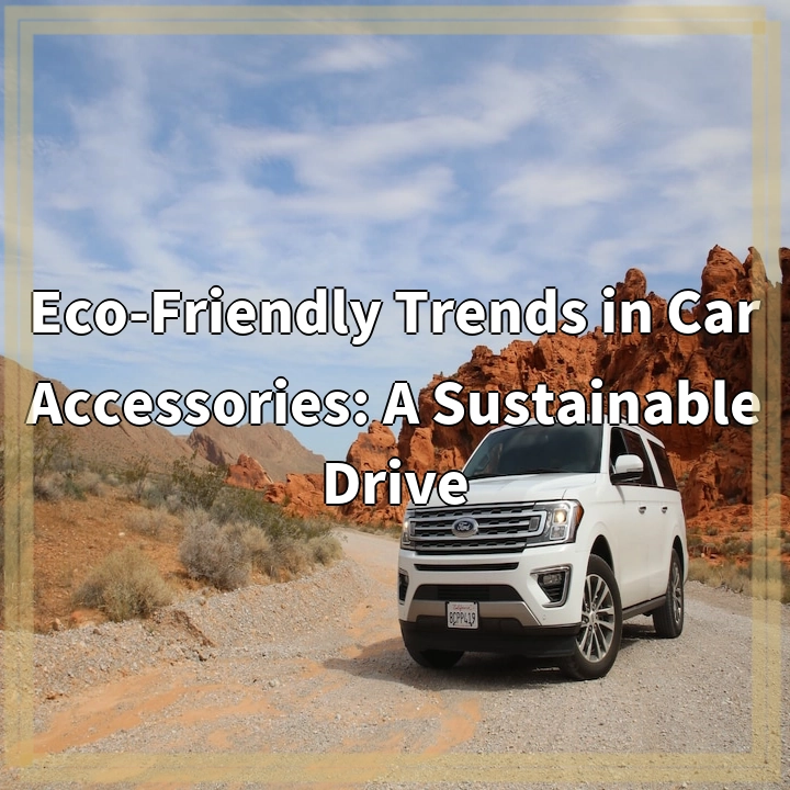 Eco-Friendly Trends in Car Accessories: A Sustainable Drive