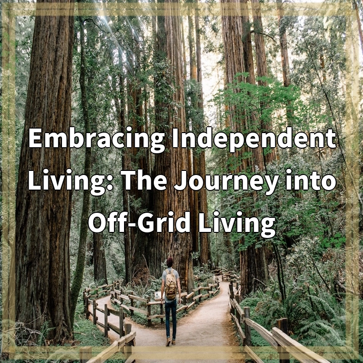 Embracing Independent Living: The Journey into Off-Grid Living