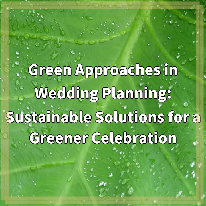 Green Approaches in Wedding Planning: Sustainable Solutions for a Greener Celebration