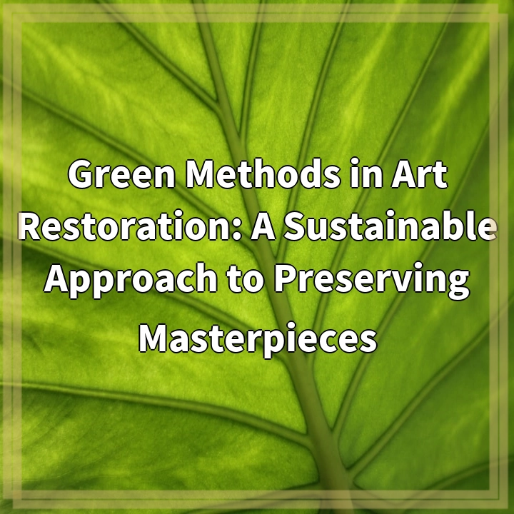 Green Methods in Art Restoration: A Sustainable Approach to Preserving Masterpieces