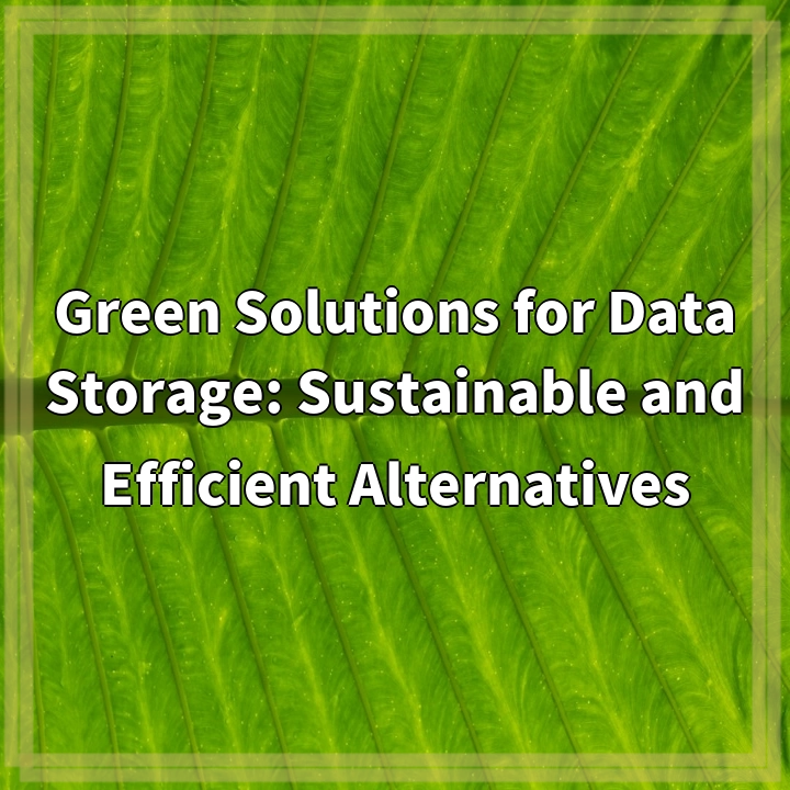 Green Solutions for Data Storage: Sustainable and Efficient Alternatives