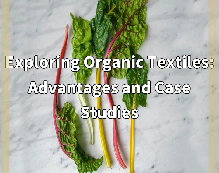 Exploring Organic Textiles: Advantages and Case Studies