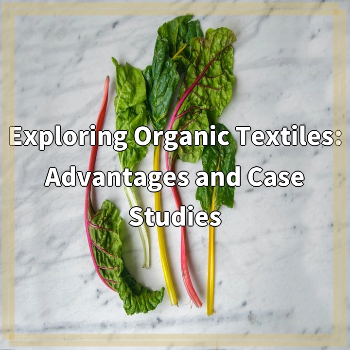 Exploring Organic Textiles: Advantages and Case Studies