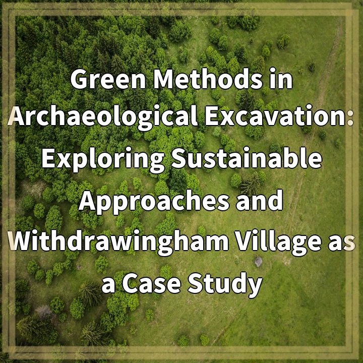 Green Methods in Archaeological Excavation: Exploring Sustainable Approaches and Withdrawingham Village as a Case Study