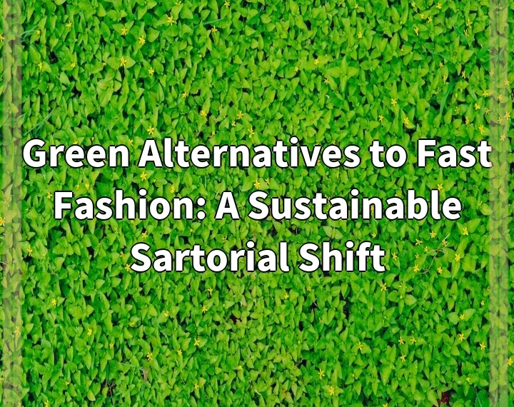 Green Alternatives to Fast Fashion: A Sustainable Sartorial Shift