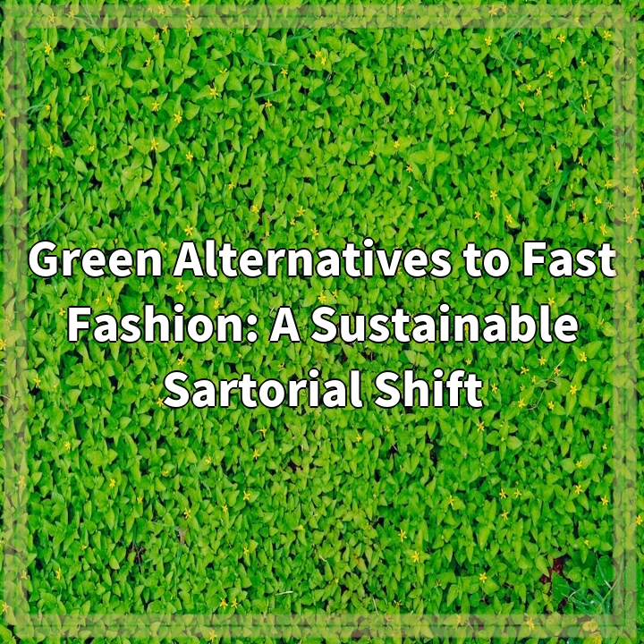 Green Alternatives to Fast Fashion: A Sustainable Sartorial Shift