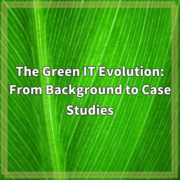 The Green IT Evolution: From Background to Case Studies