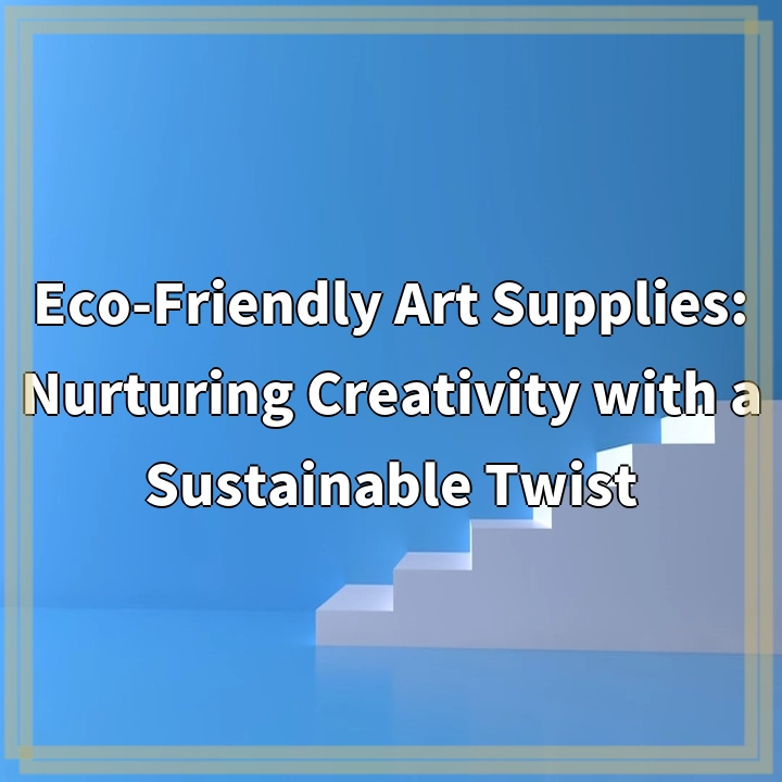 Eco-Friendly Art Supplies: Nurturing Creativity with a Sustainable Twist