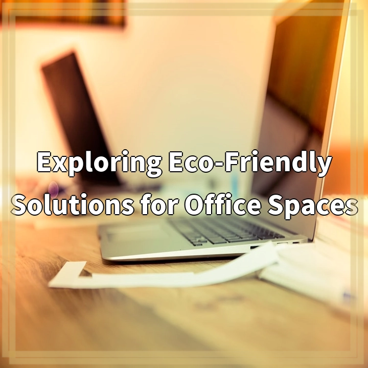 Exploring Eco-Friendly Solutions for Office Spaces