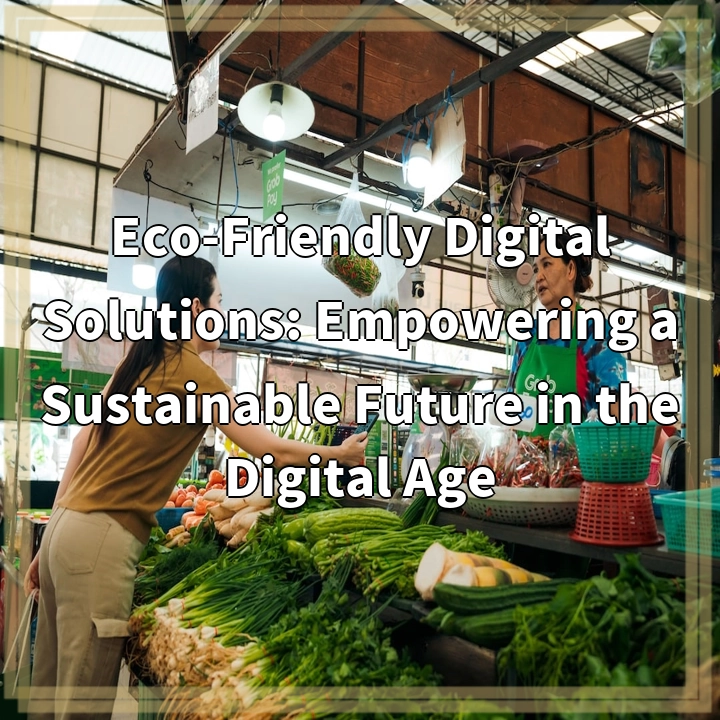 Eco-Friendly Digital Solutions: Empowering a Sustainable Future in the Digital Age