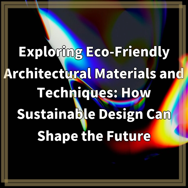 Eco-Friendly Architectural Materials and Techniques