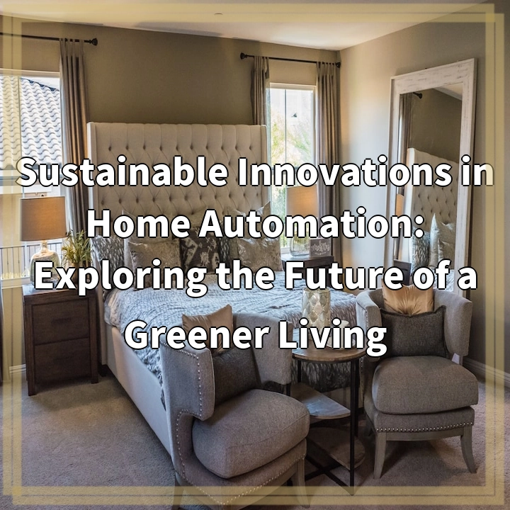 Sustainable Innovations in Home Automation: Exploring the Future of a Greener Living