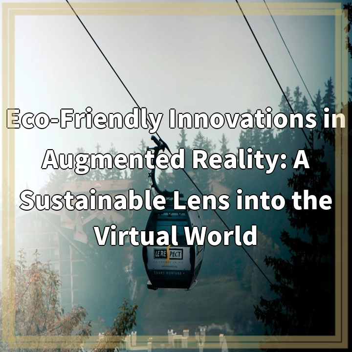 Eco-Friendly Innovations in Augmented Reality: A Sustainable Lens into the Virtual World